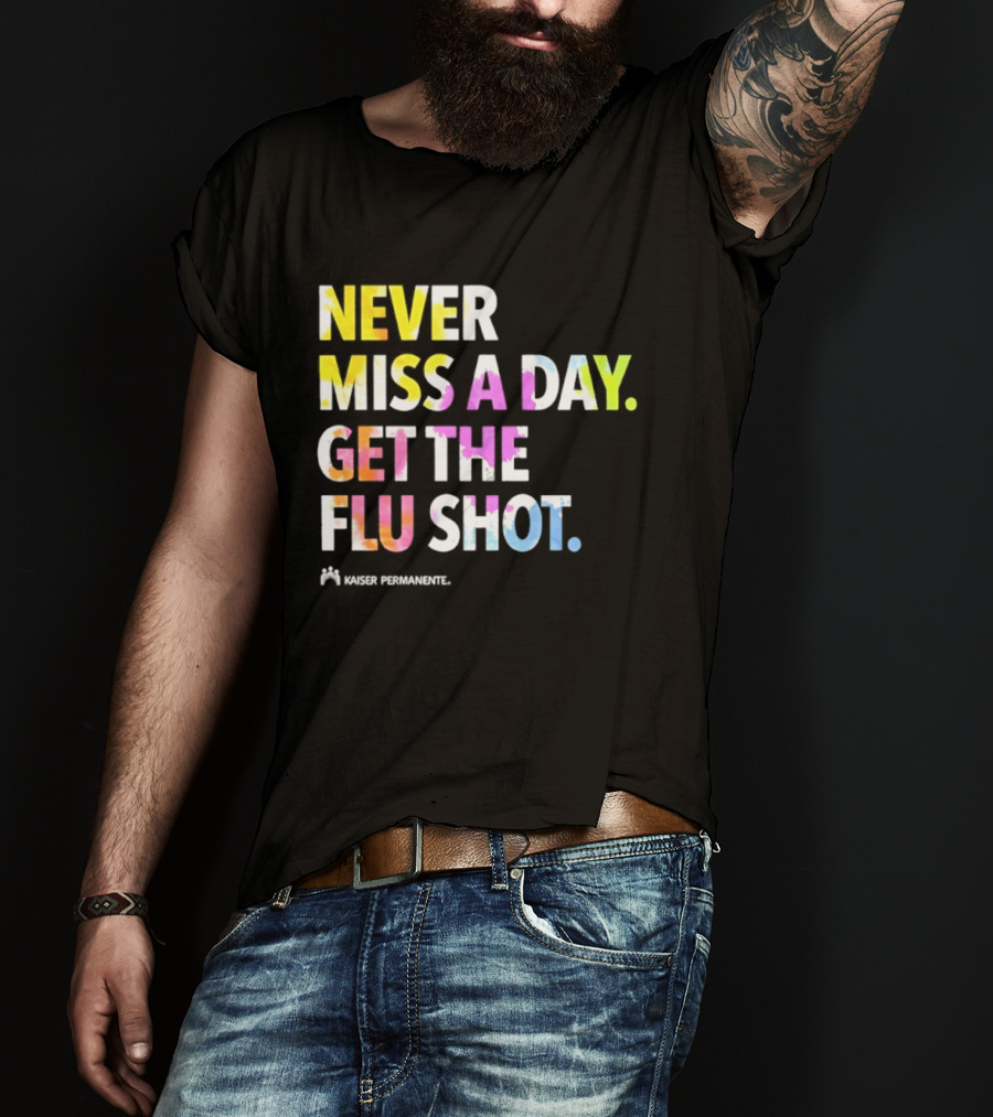Never Miss A Day Get The Flu Shot Kaiser Permanente Flu Vaccination Reminder T-Shirt