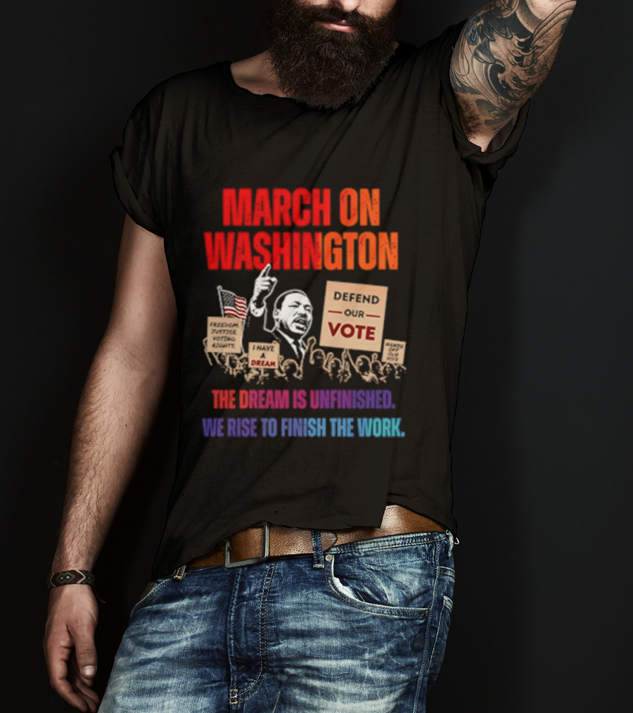March On Washington 2026 The Dream Is Unfinished Defend The Vote We Rise To Finish The Work T-Shirt