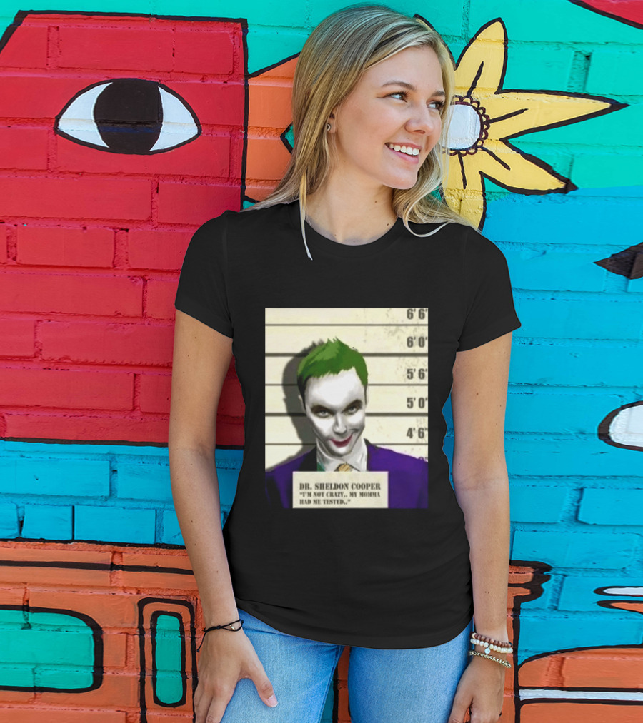 Dr Sheldon Cooper Joker I'm Not Crazy My Momma Had Me Tested Shot T-Shirt