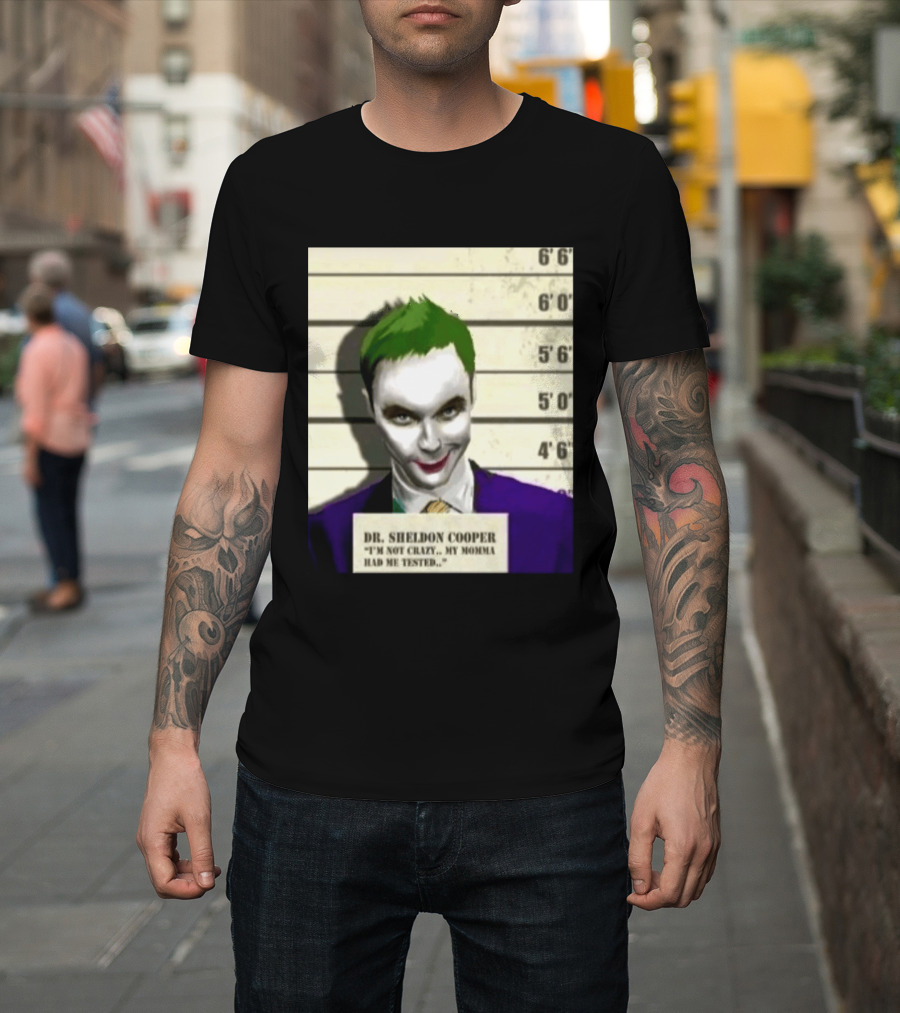 Dr Sheldon Cooper Joker I'm Not Crazy My Momma Had Me Tested Shot T-Shirt