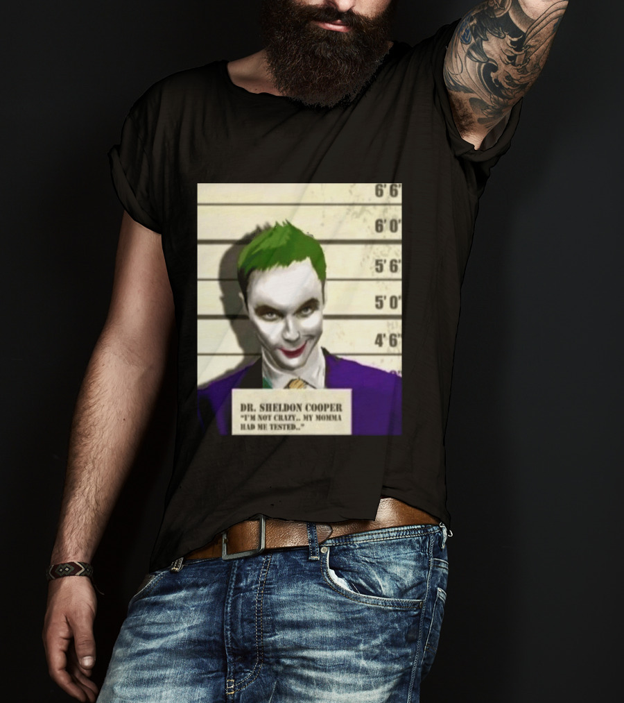 Dr Sheldon Cooper Joker I'm Not Crazy My Momma Had Me Tested Shot T-Shirt