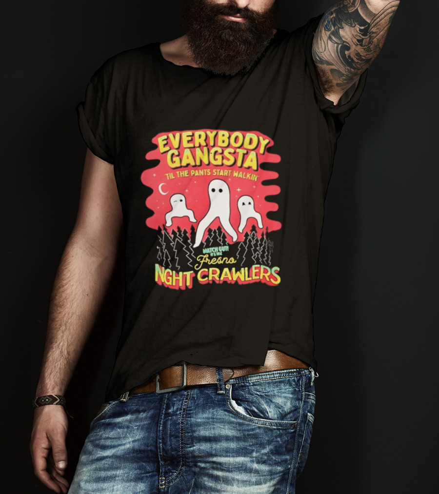 Everybody Gangsta ’til The Pants Start Walkin’ Fresno Night Crawlers T-Shirt