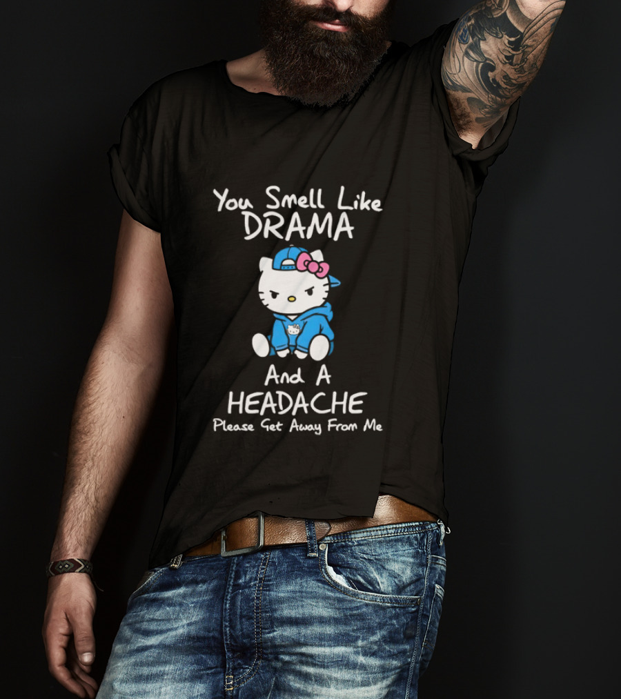 Hello Kitty You Smell Like Drama And A Headache Please Get Away From Me T-Shirt