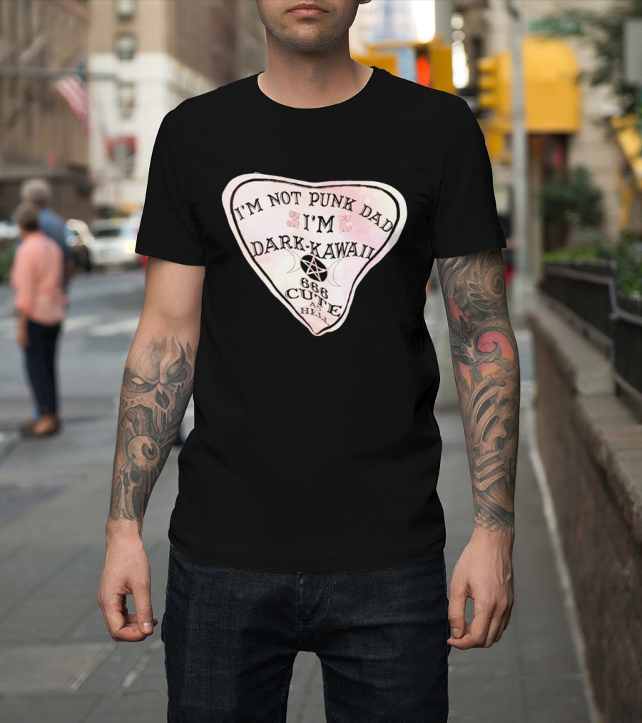 I'm Not Punk Dad I'm Dark Kawaii 666 Cute As Hell T-Shirt