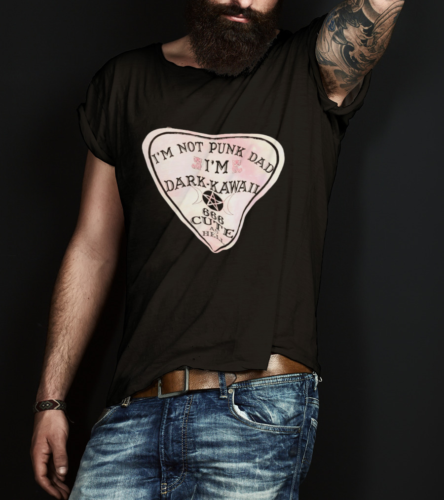 I'm Not Punk Dad I'm Dark Kawaii 666 Cute As Hell T-Shirt