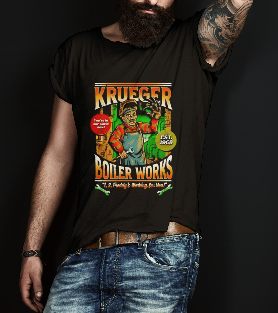 Krueger Boiler Works You're In Our World Now Est. 1968 Freddy's Working For You T-Shirt