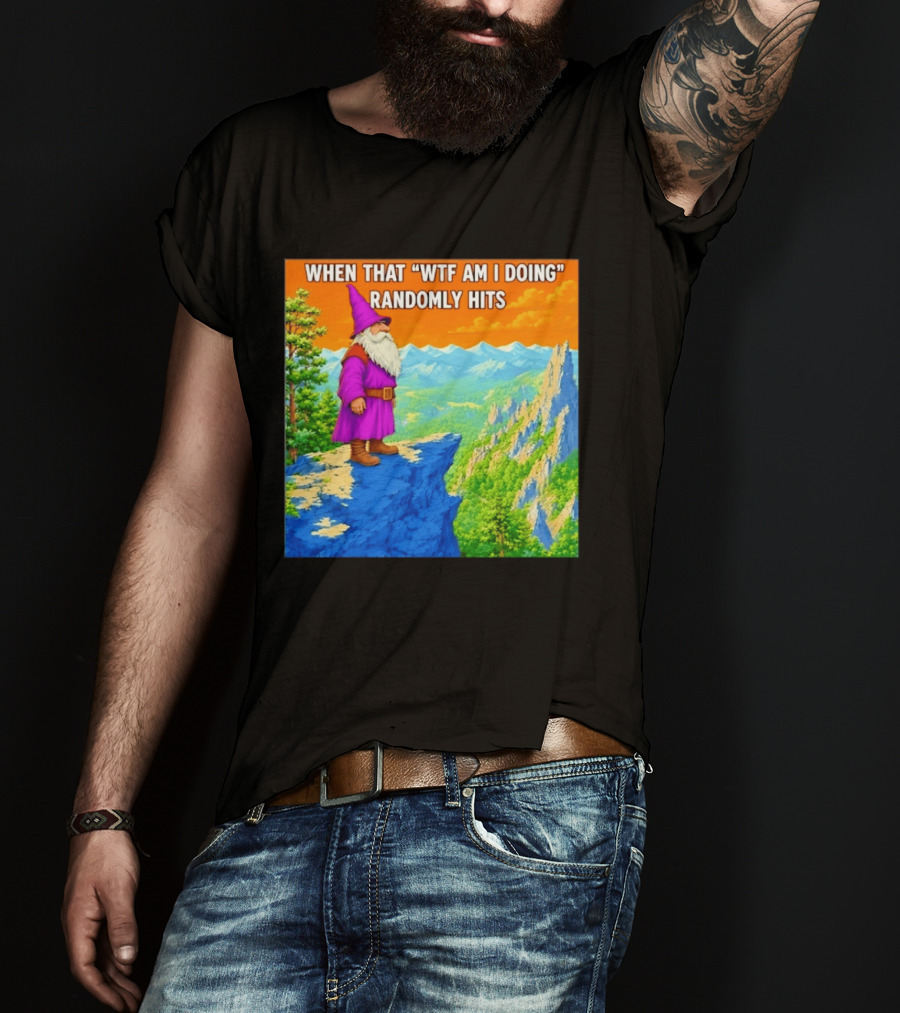 When That WTF Am I Doing Randomly Hits Wizard On Cliff T-Shirt