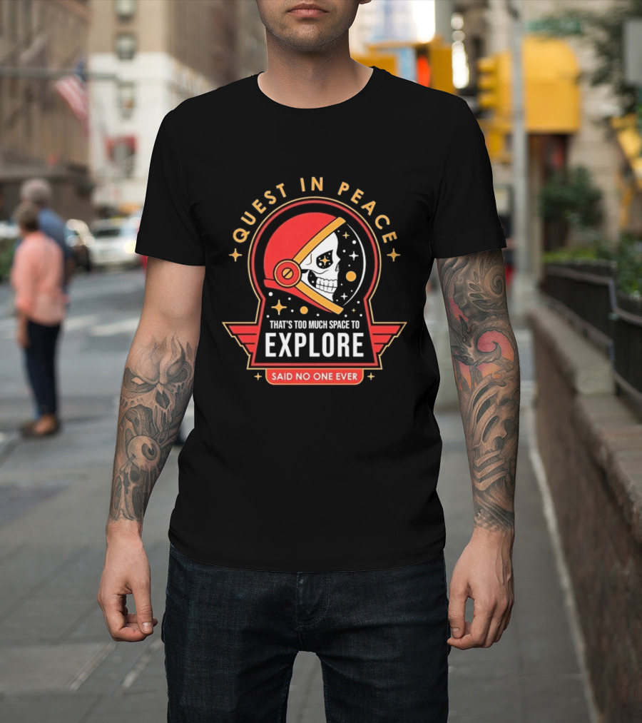 Quest In Peace Explore That's Too Much Space Said No One Ever T-Shirt