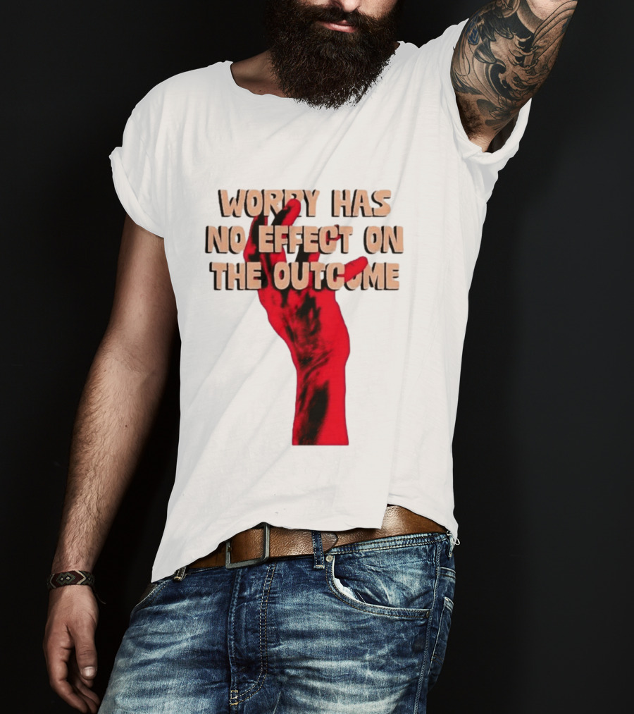 Worry Has No Effect On The Outcome Red Hand Motivation T-Shirt