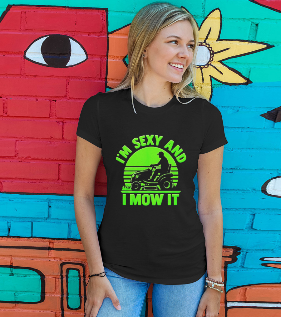 I'm Sexy And I Mow It Lawn Mower Gardening Humor T-Shirt