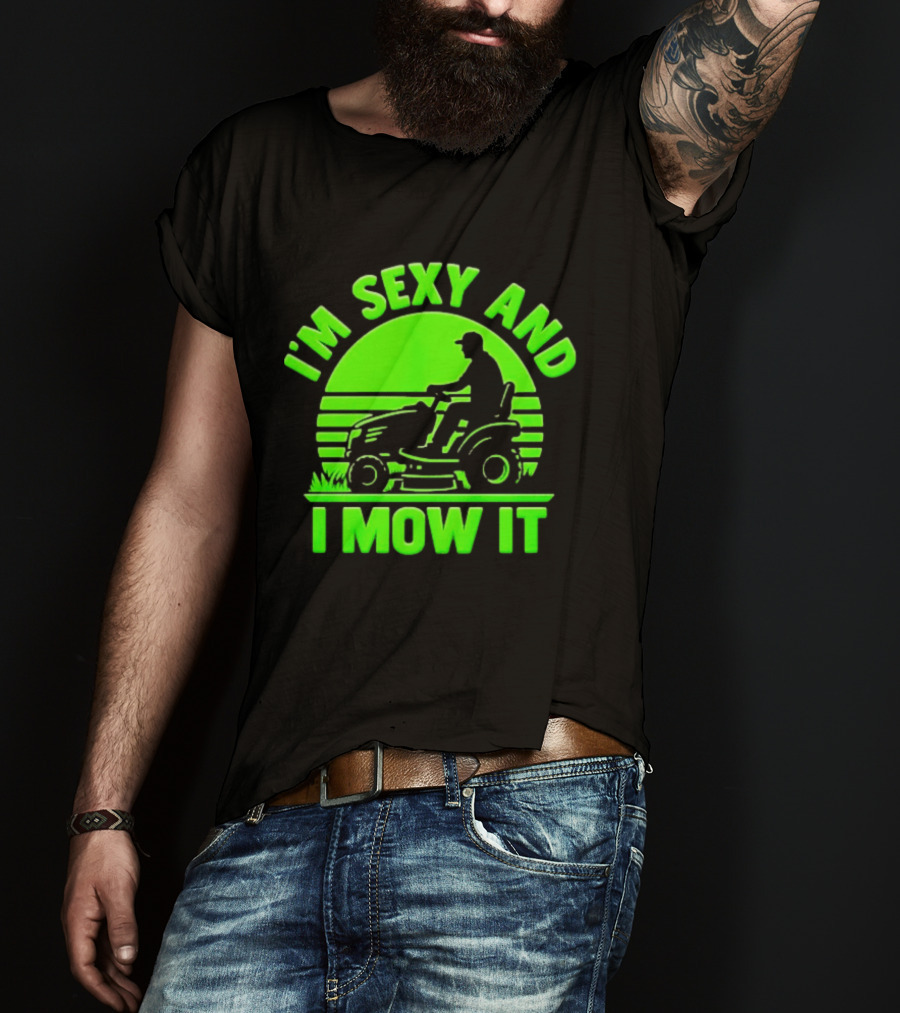 I'm Sexy And I Mow It Lawn Mower Gardening Humor T-Shirt