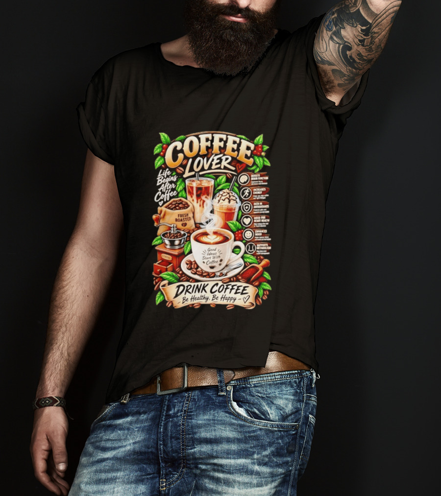 Coffee Lover Life Begins After Coffee Drink Coffee Be Healthy Be Happy Boosts Brain Function Increases Energy Levels Good Ideas Start With Coffee T-Shirt
