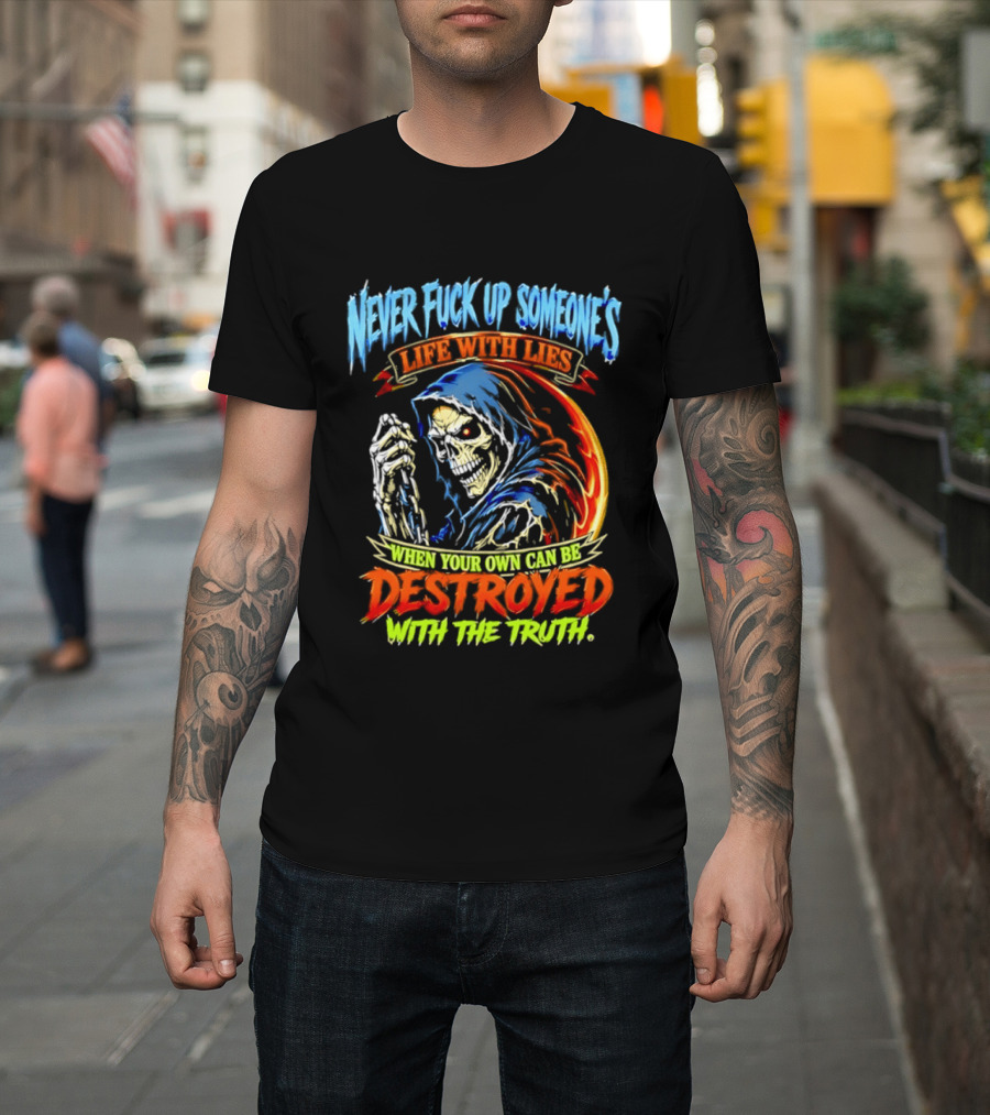Never Fuck Up Someone's Life With Lies Skull Illustration When Your Own Can Be Destroyed With The Truth T-Shirt