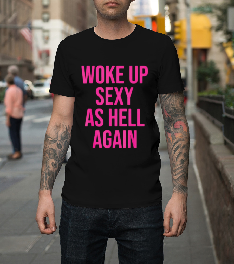 Woke Up Sexy As Hell Again Sassy Confidence T-Shirt