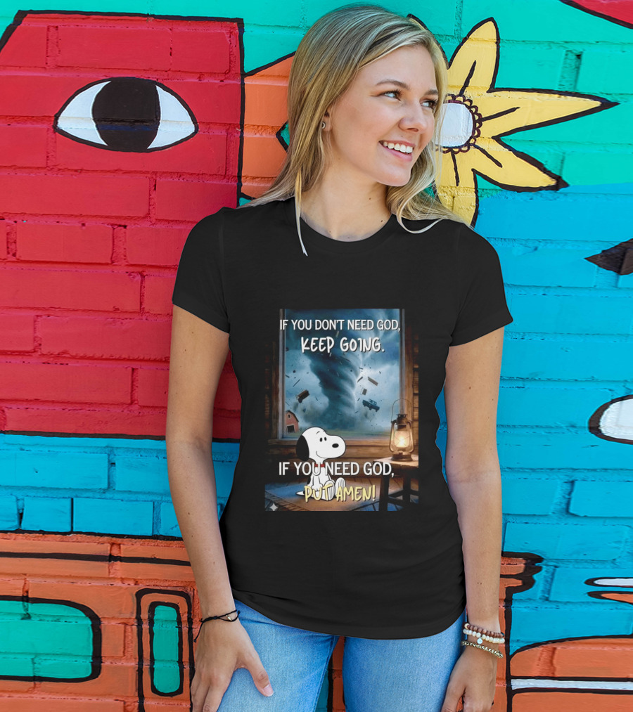 If You Don't Need God Keep Going If You Need God Put Amen Snoopy Tornado Scene T-Shirt