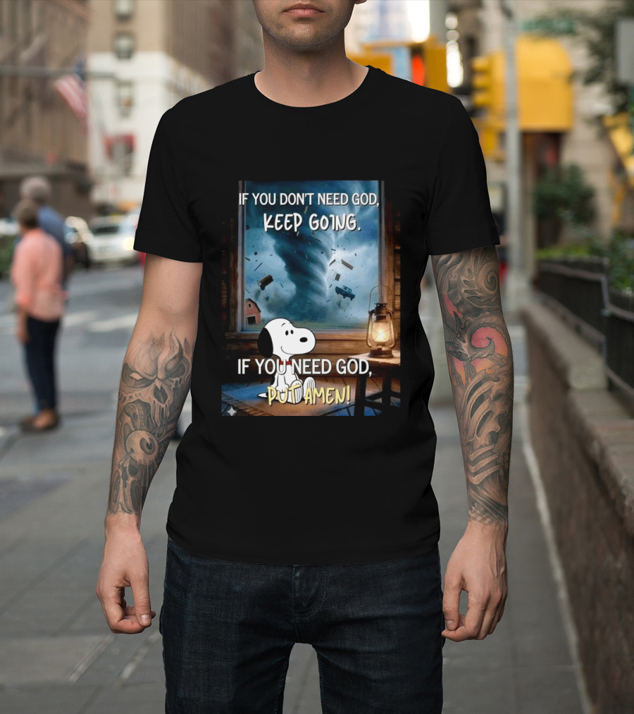 If You Don't Need God Keep Going If You Need God Put Amen Snoopy Tornado Scene T-Shirt