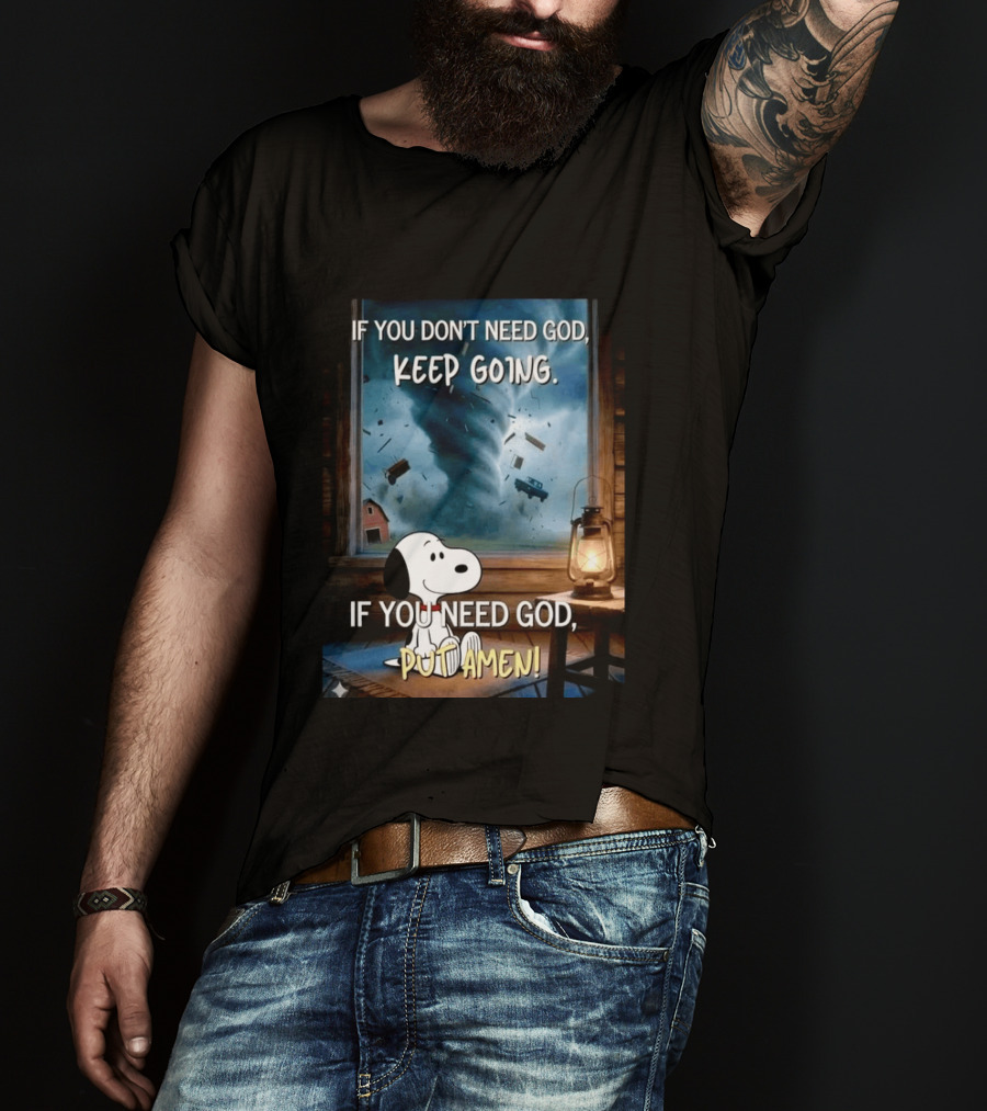 If You Don't Need God Keep Going If You Need God Put Amen Snoopy Tornado Scene T-Shirt