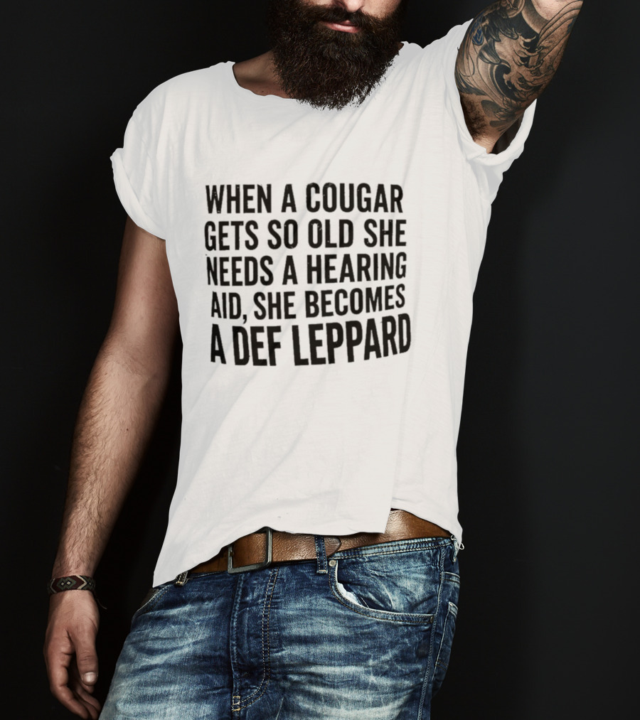 When A Cougar Gets So Old She Needs A Hearing Aid She Becomes A Def Leppard T-Shirt