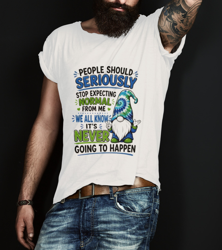 People Should Seriously Stop Expecting Normal From Me We All Know It's Never Going To Happen Gnome T-Shirt