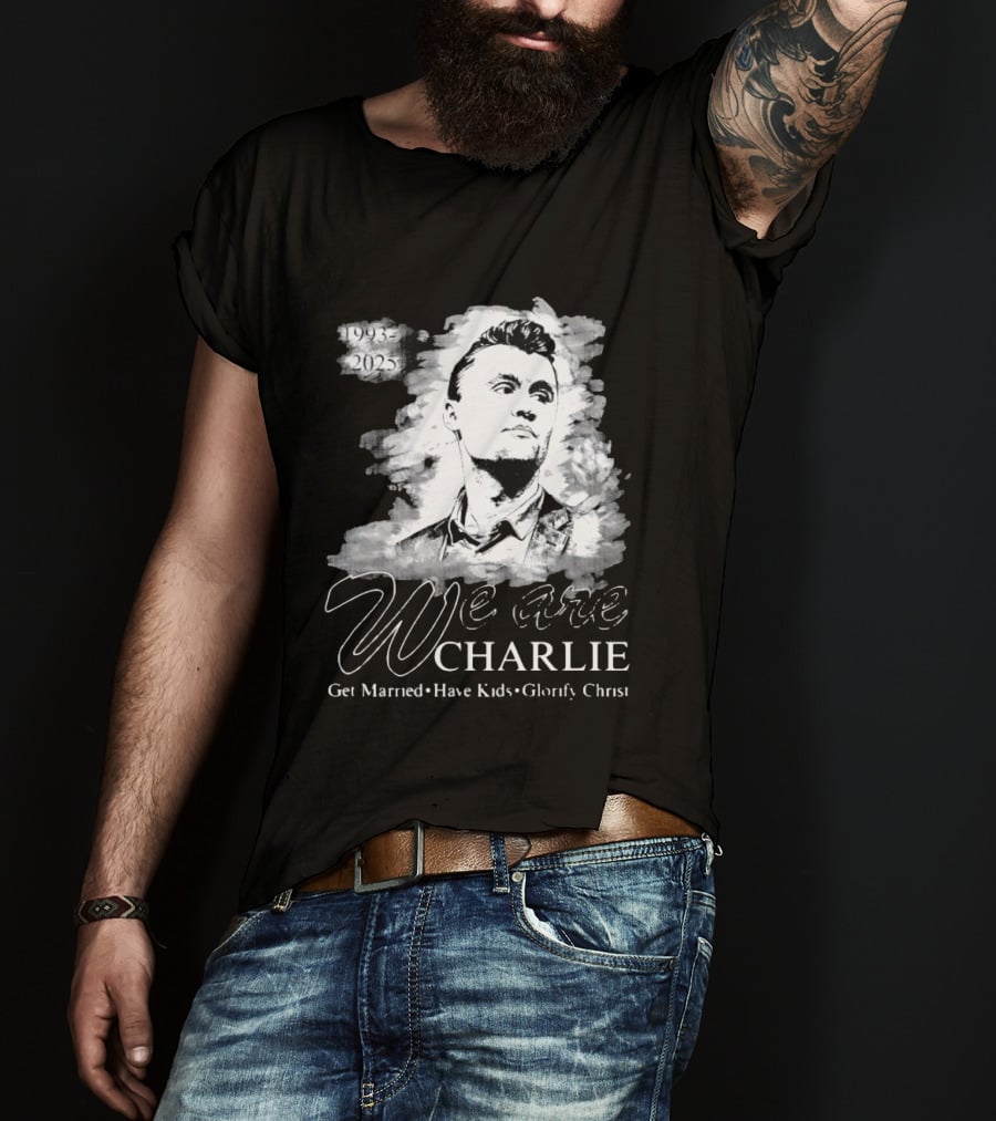 We Are Charlie 1993 To 2025 Get Married Have Kids Glorify Christ T-Shirt