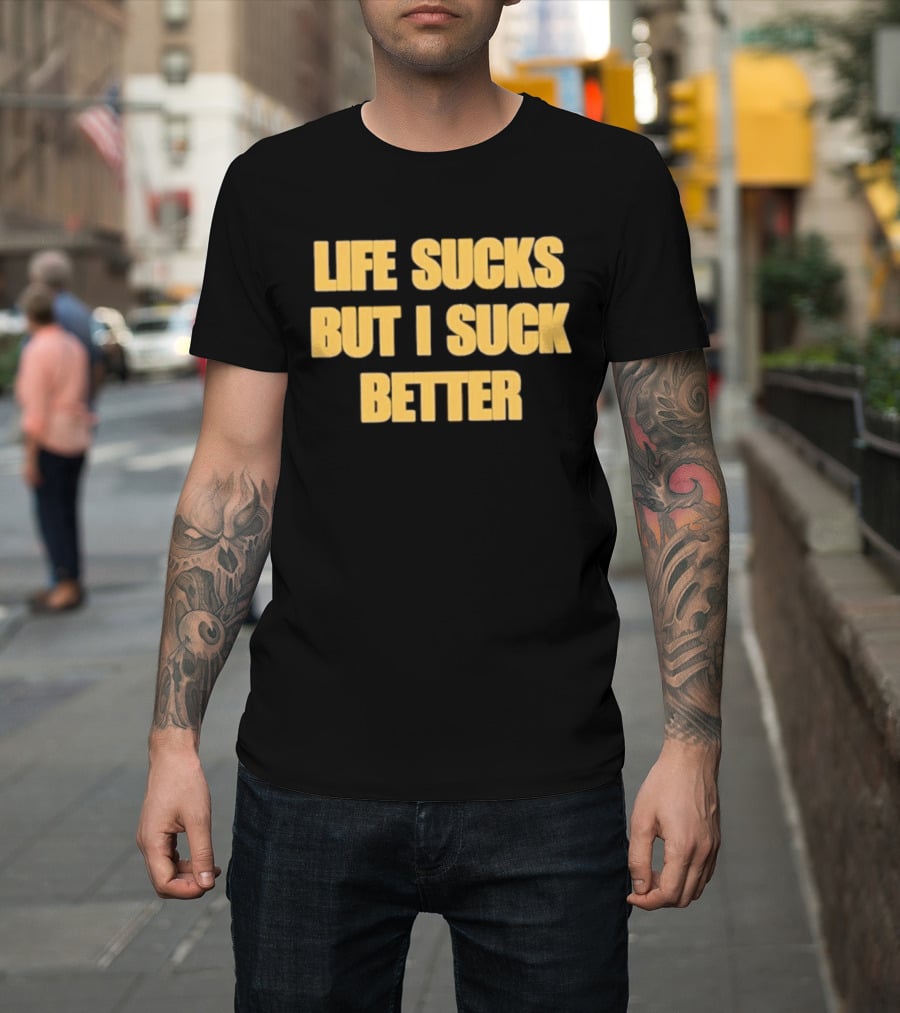 Life Sucks But I Suck Better Humor Phrase T-Shirt