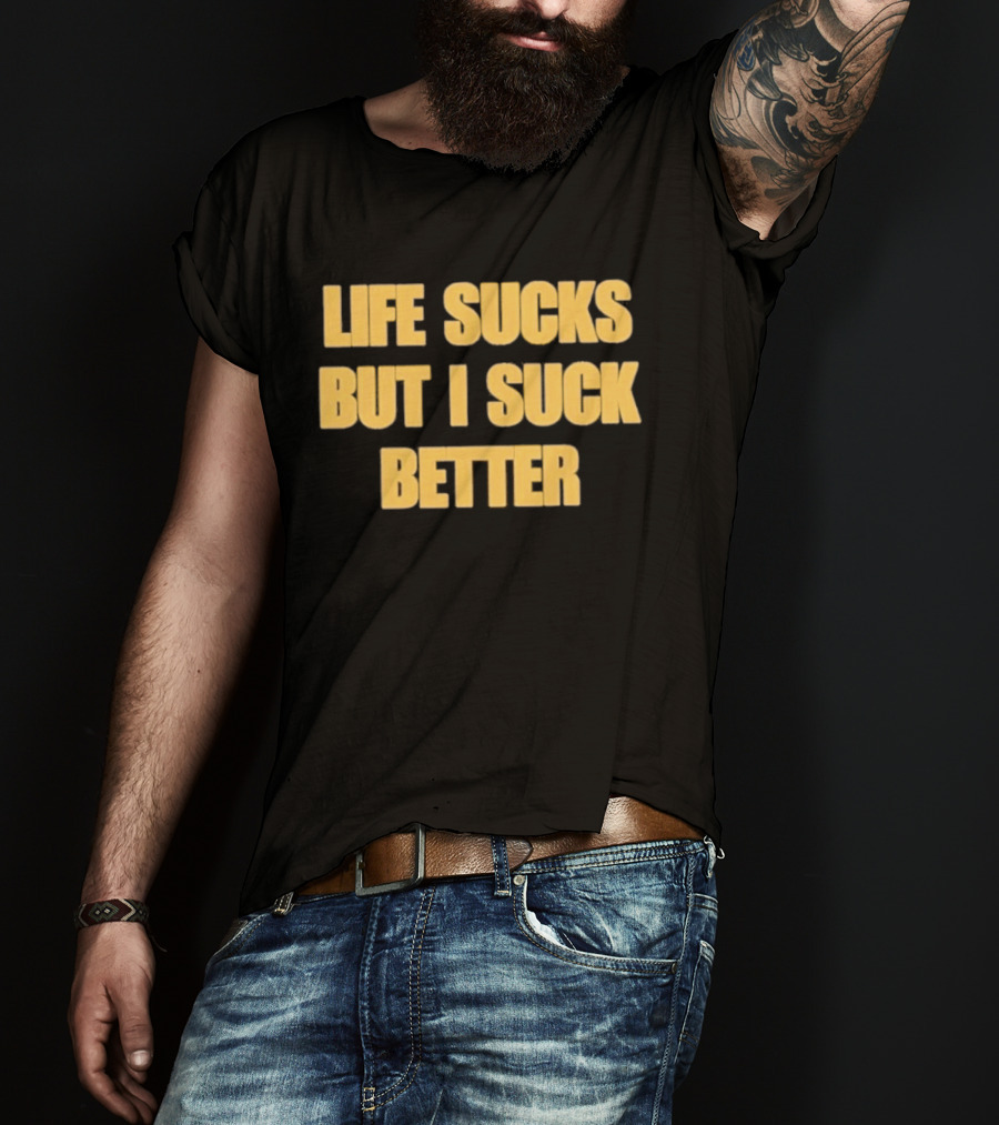 Life Sucks But I Suck Better Humor Phrase T-Shirt