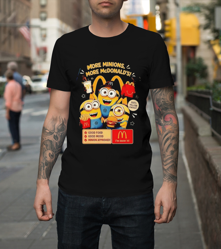 More Minions More McDonald's 100 Percent Yellow Energy Good Food Good Mood Minion Approved T-Shirt