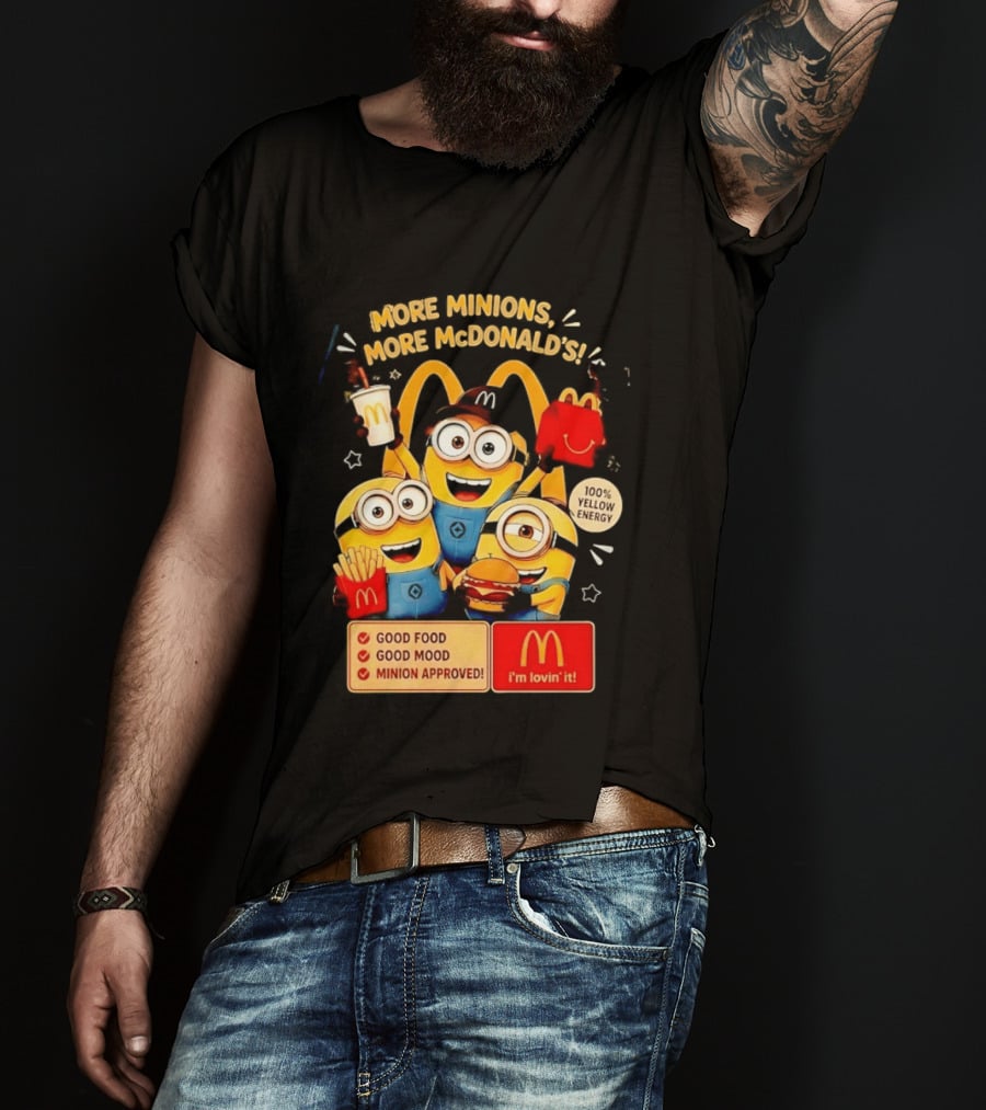 More Minions More McDonald's 100 Percent Yellow Energy Good Food Good Mood Minion Approved T-Shirt