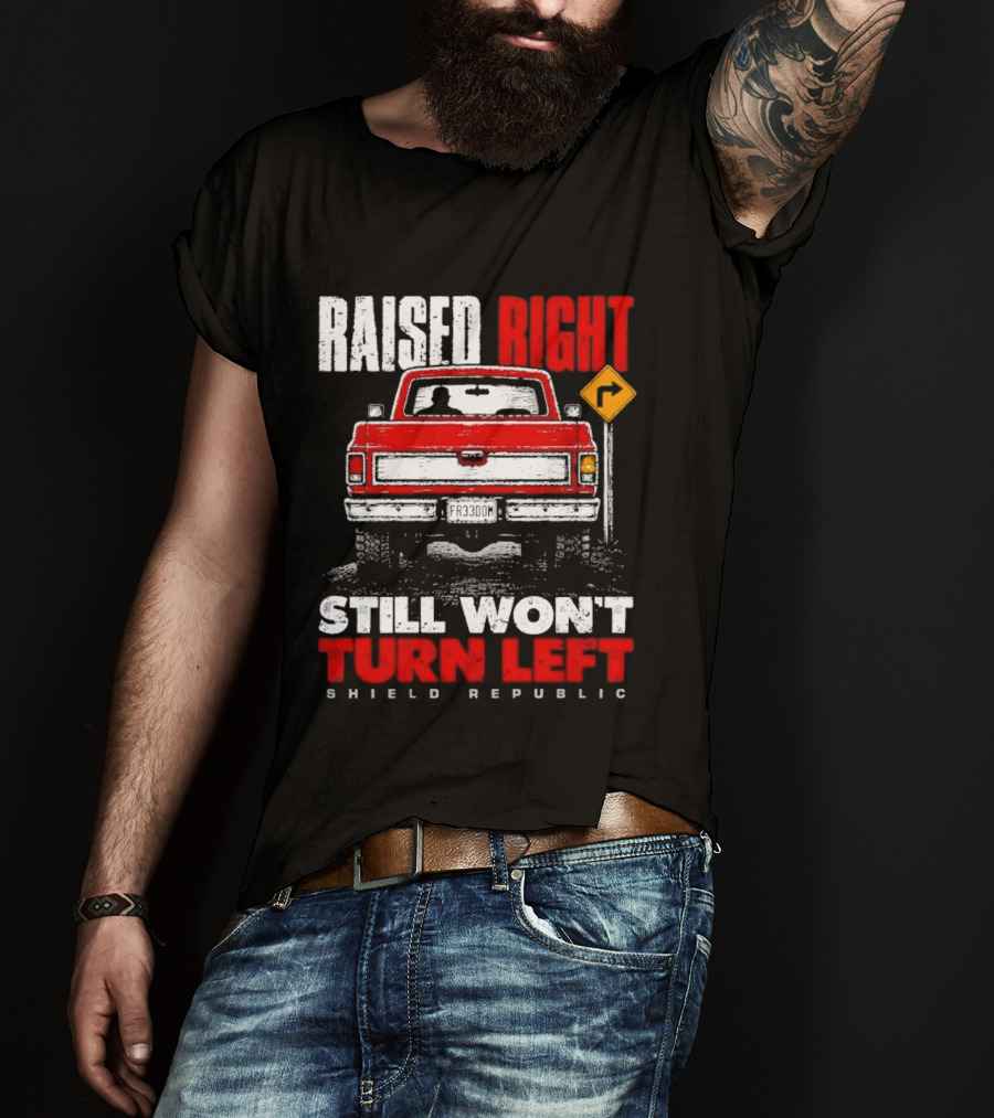 Raised Right Still Won't Turn Left Shield Republic Truck Back View With Right Turn Sign T-Shirt