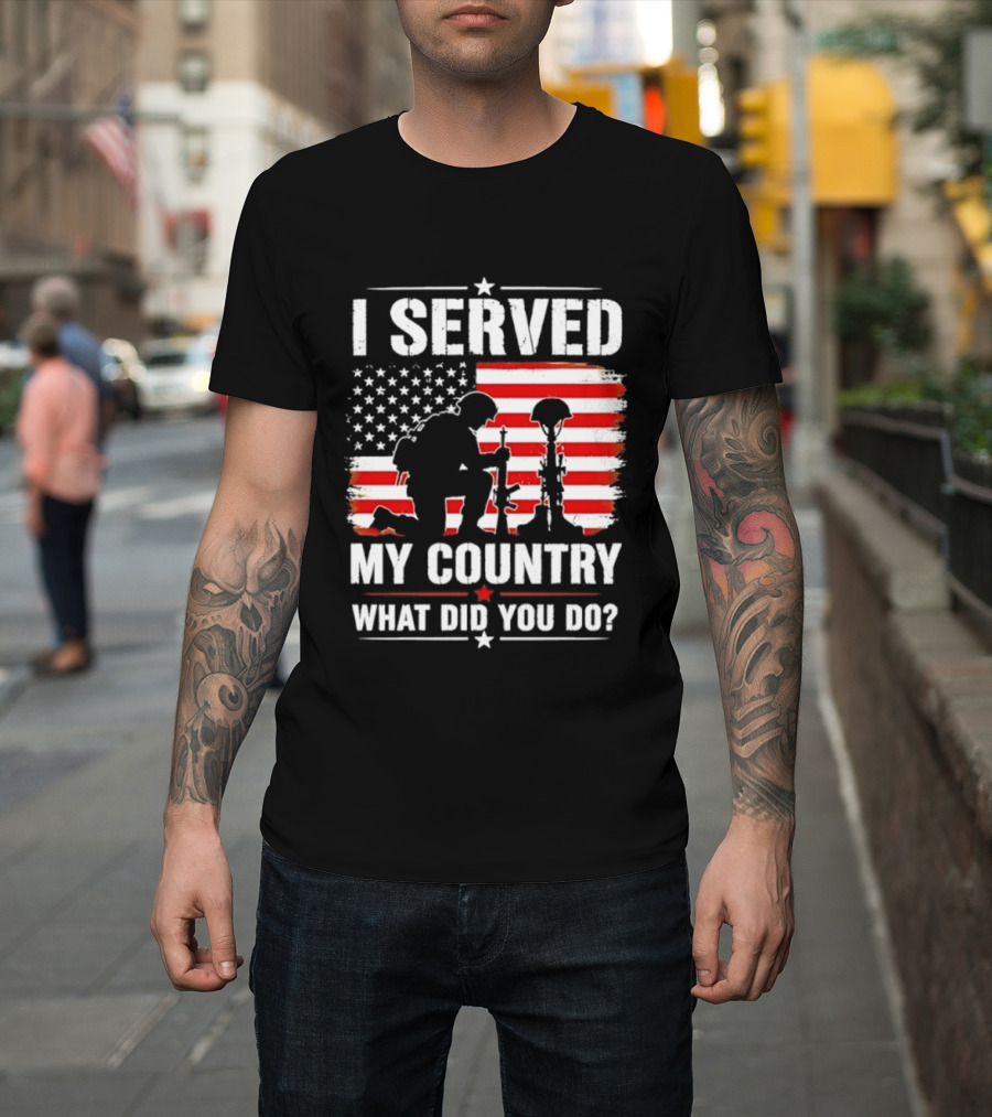 I Served My Country Veterans Patriotic Tribute What Did You Do American Flag Soldier T-Shirt