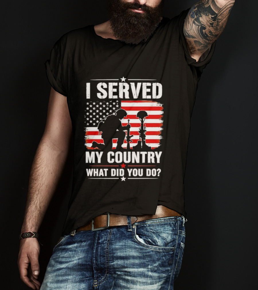 I Served My Country Veterans Patriotic Tribute What Did You Do American Flag Soldier T-Shirt