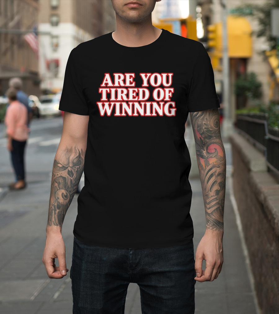 Are You Tired Of Winning Motivation Success T-Shirt