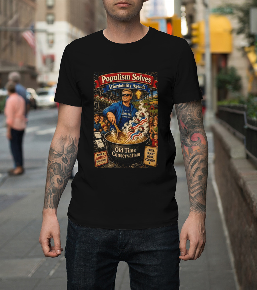 Populism Solves Affordability Agenda Common Sense Good Old Time Conservatism Faith Family Work Country T-Shirt