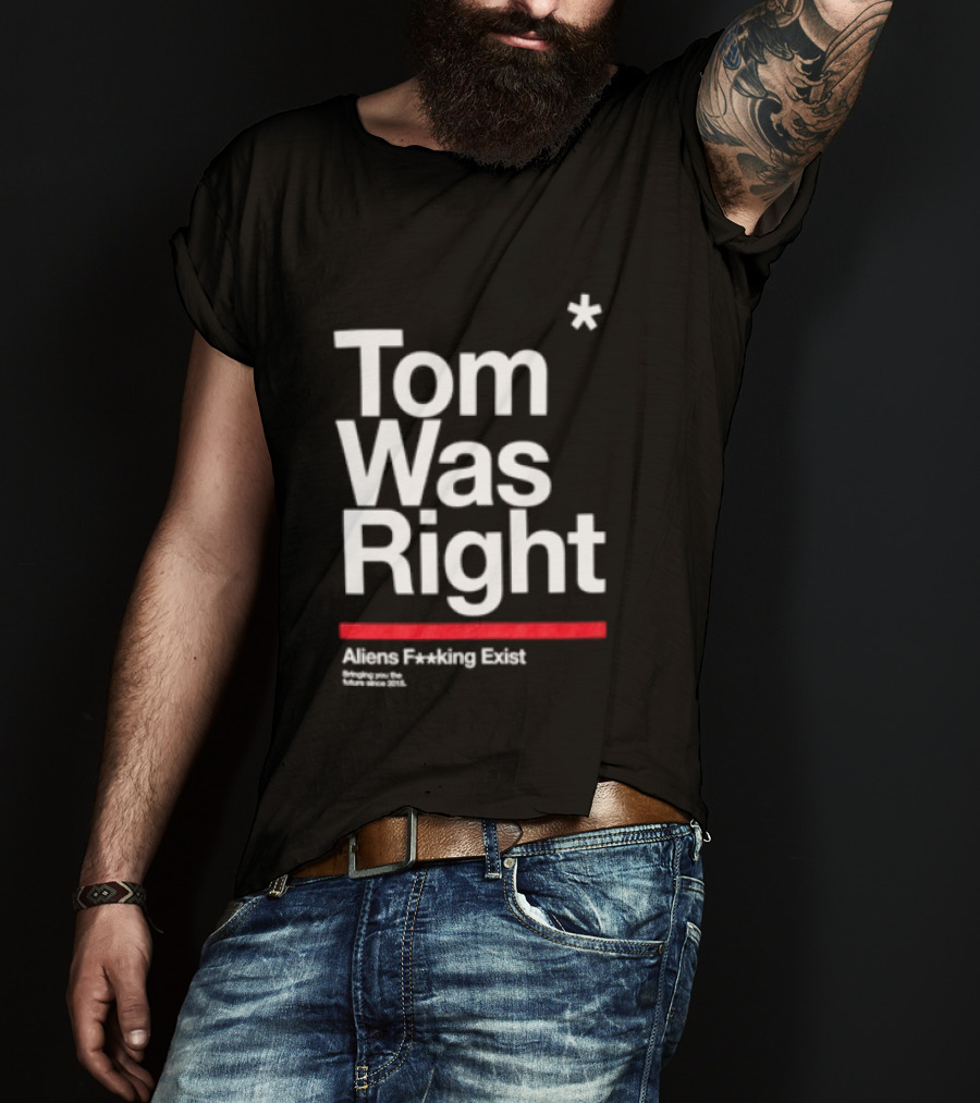Tom Was Right To The Stars Aliens Exist T-Shirt