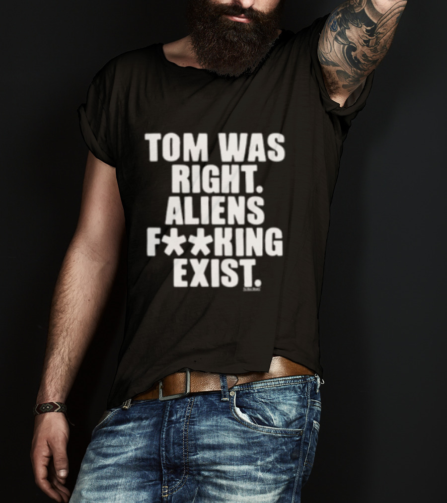 To The Stars Store Tom Was Right Aliens F**king Exist Black T-Shirt