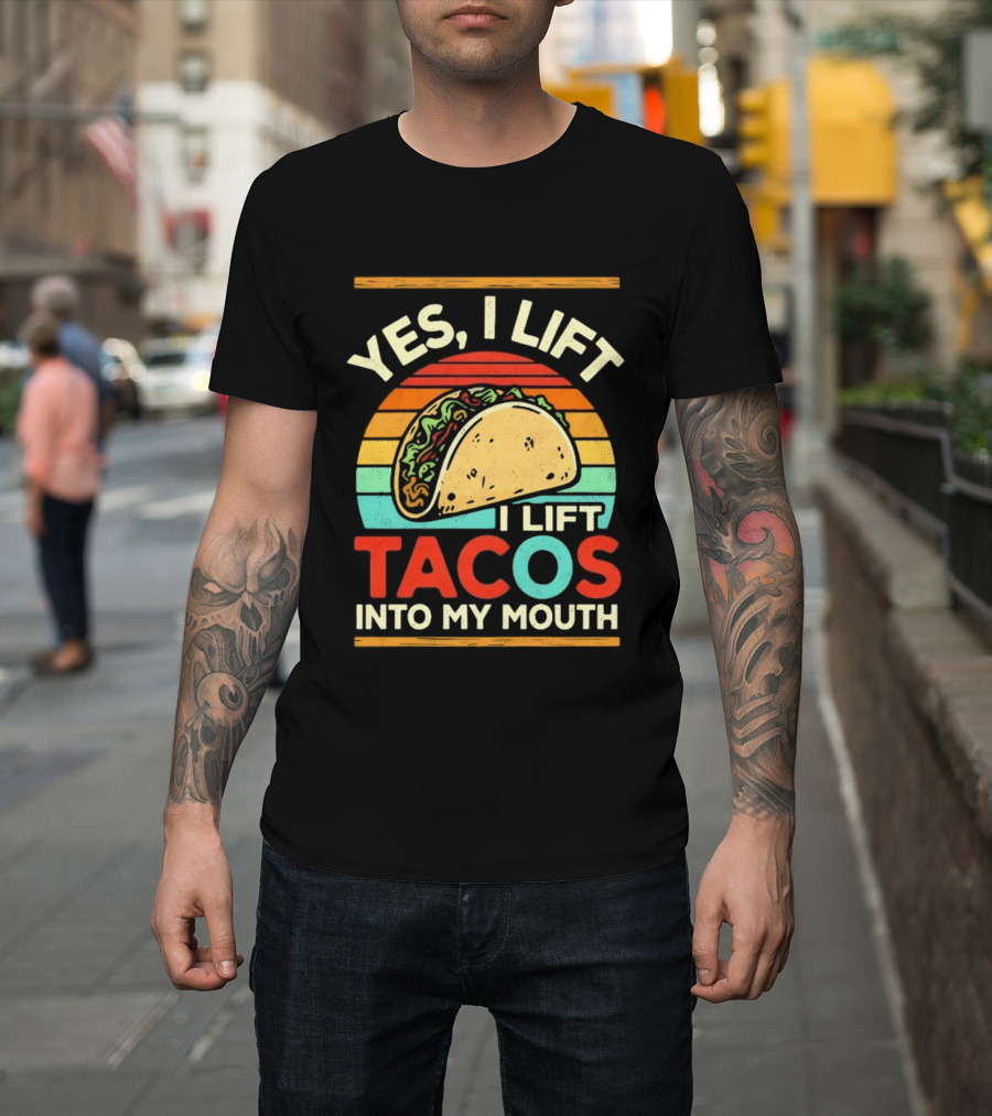 Yes I Lift Tacos I Lift Tacos Into My Mouth Taco Lover T-Shirt