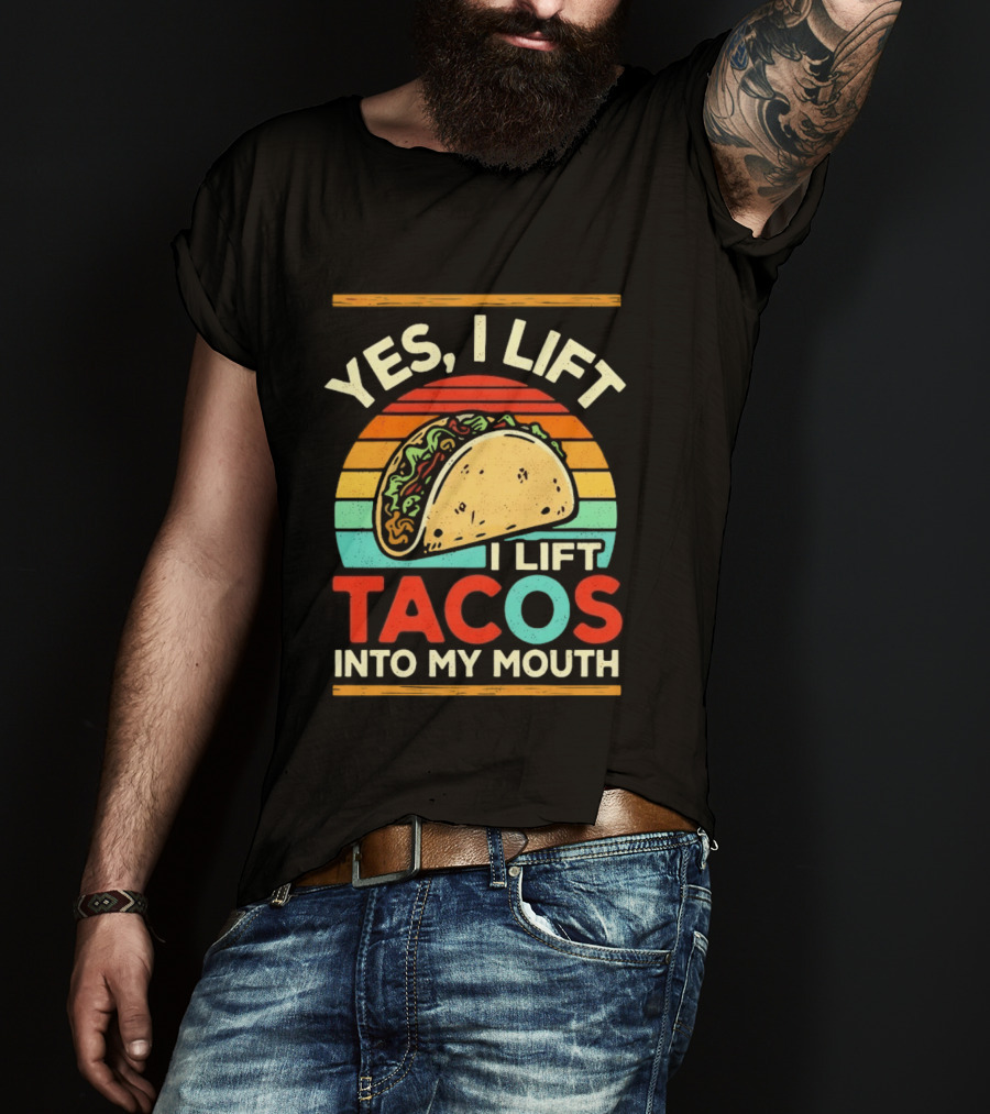 Yes I Lift Tacos I Lift Tacos Into My Mouth Taco Lover T-Shirt