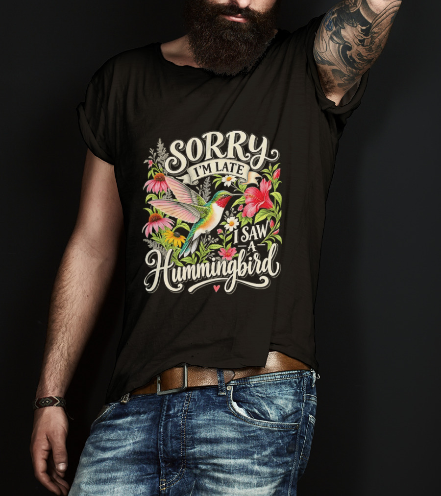 Sorry I’m Late I Saw A Hummingbird Floral T-Shirt