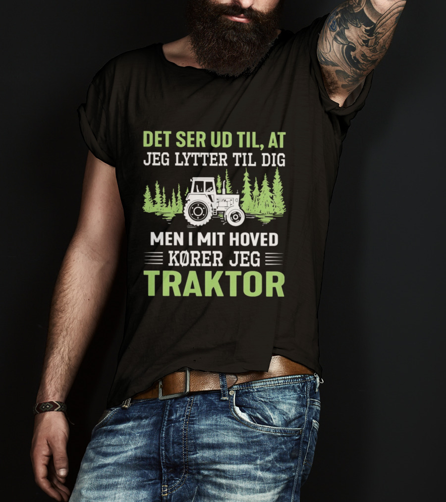 Det Ser Ud Til At Jeg Lytter Til Dig Men I Mit Hoved Kører Jeg Traktor Træer Traktor T-Shirt