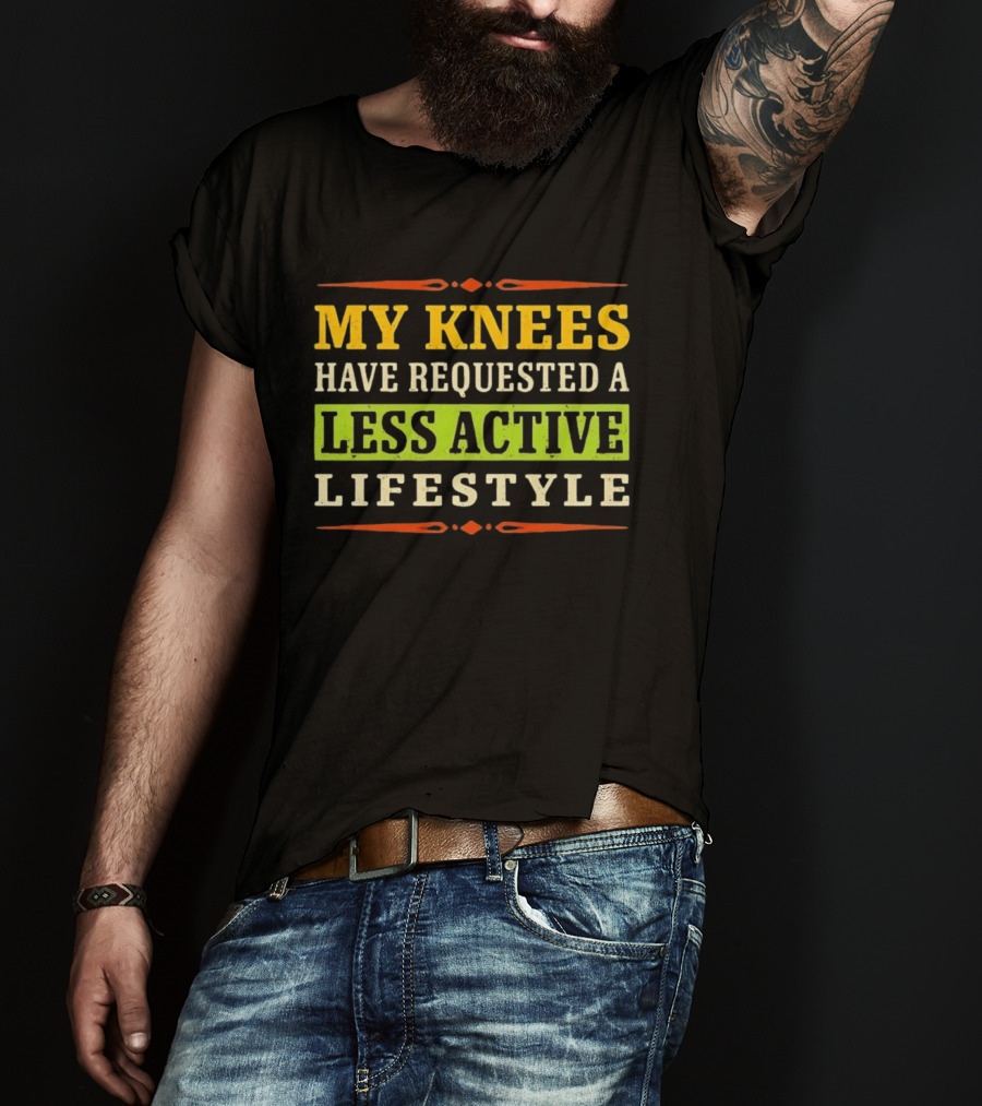 My Knees Have Requested A Less Active Lifestyle T-Shirt