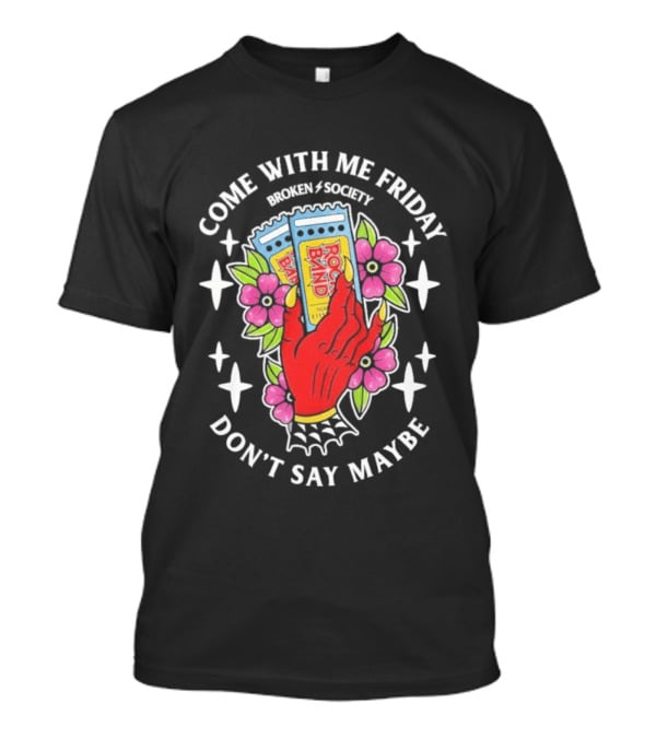 Come With Me Friday Broken Society Rock Band Don't Say Maybe T-Shirt