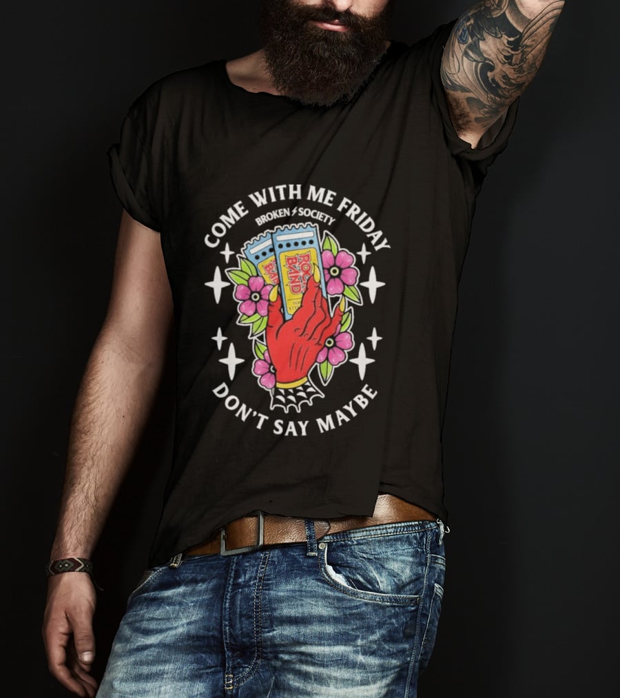 Come With Me Friday Broken Society Rock Band Don't Say Maybe T-Shirt