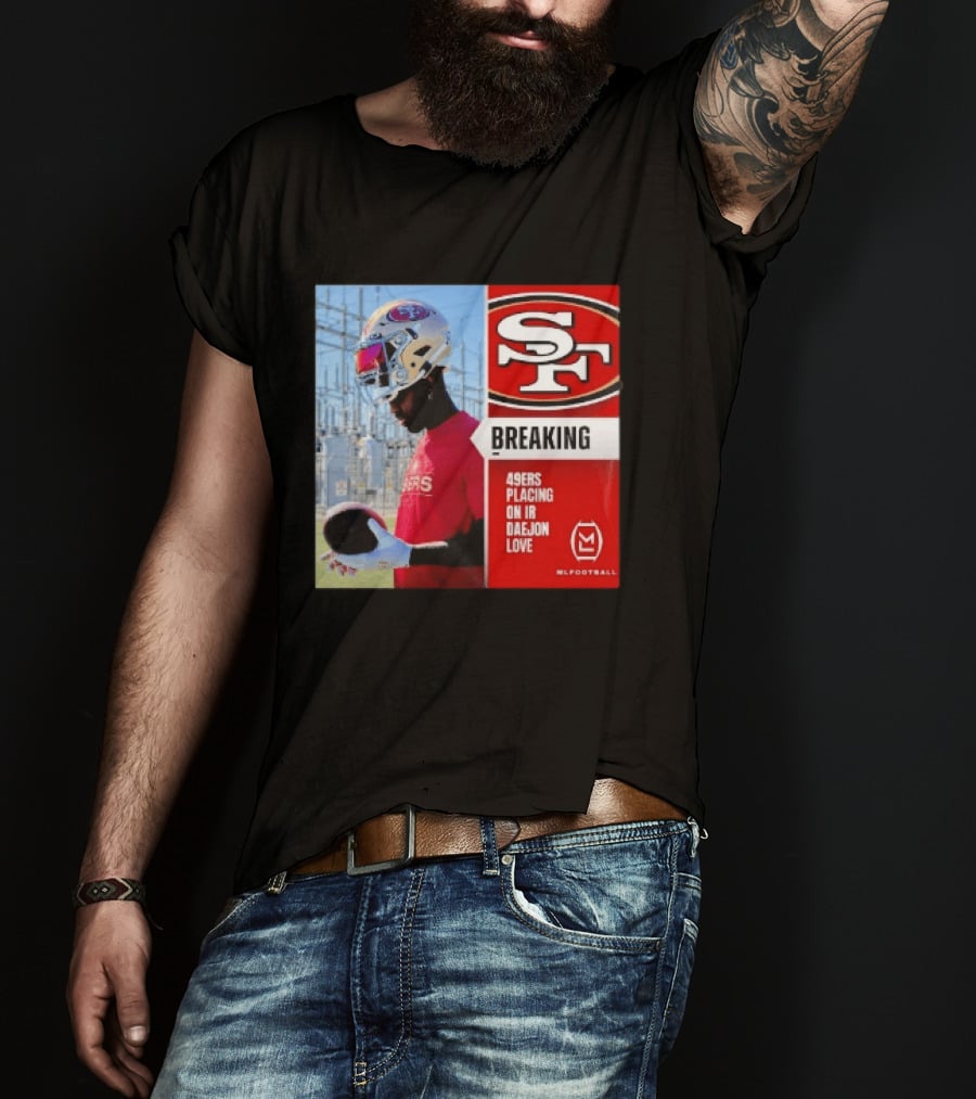 Daejon Love 49ers Placing On IR Breaking News SF Football T-Shirt