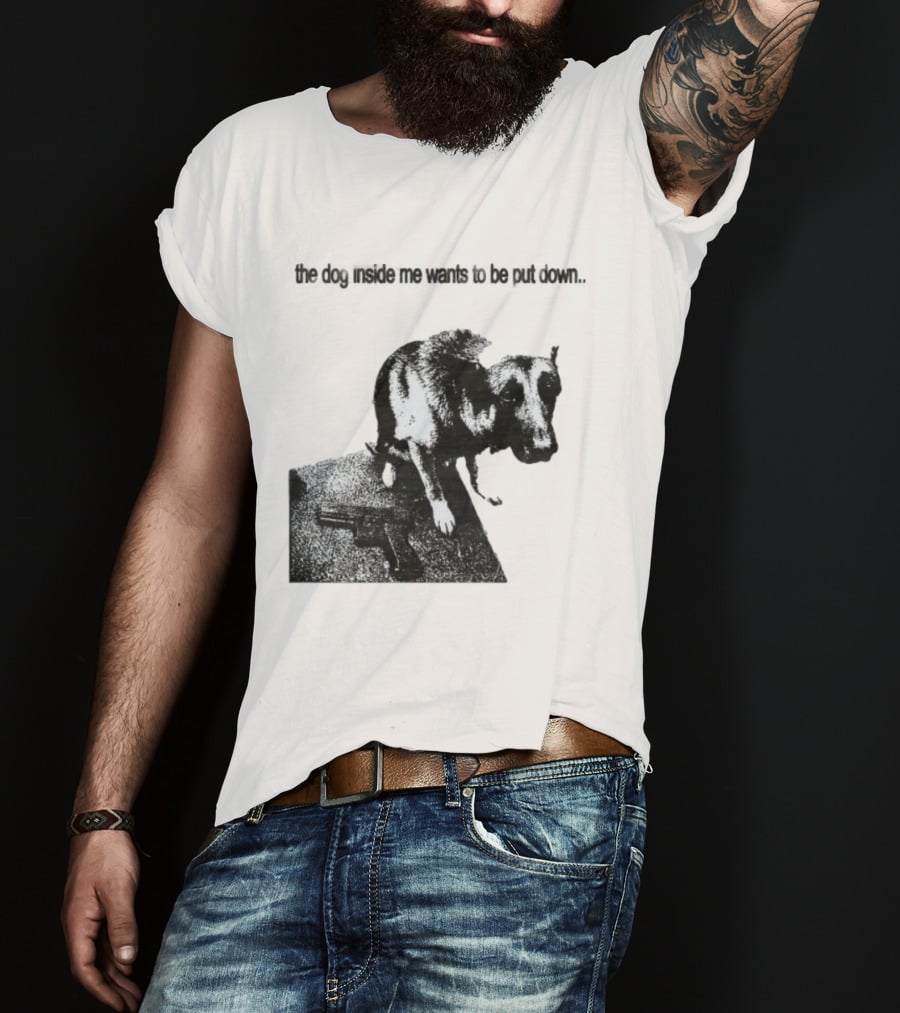 The Dog Inside Me Wants To Be Put Down Gun T-Shirt