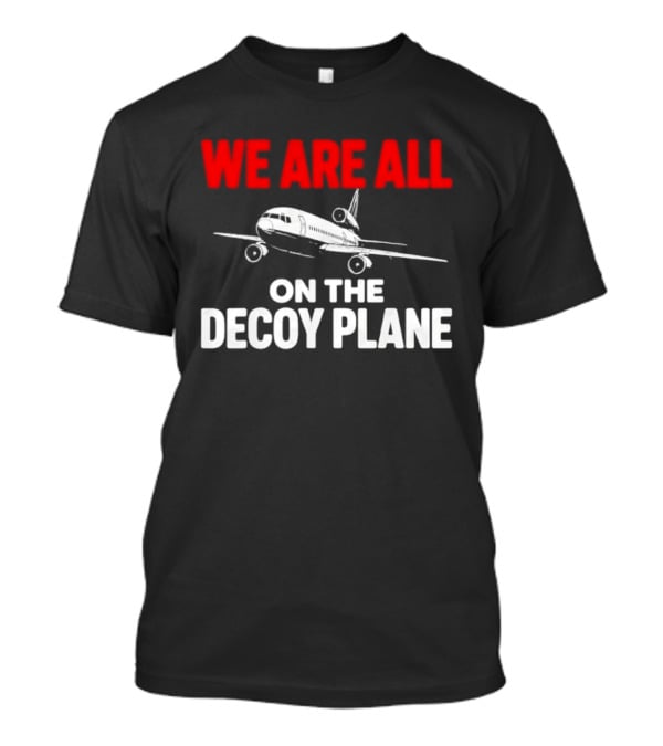 We Are All On The Decoy Plane Aviation Conspiracy Theory T-Shirt