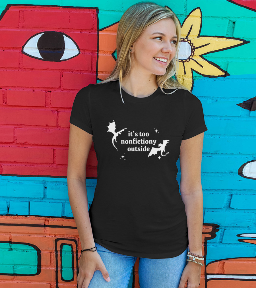 It's Too Nonfiction Outside Dragonfly Fantasy Dragon T-Shirt