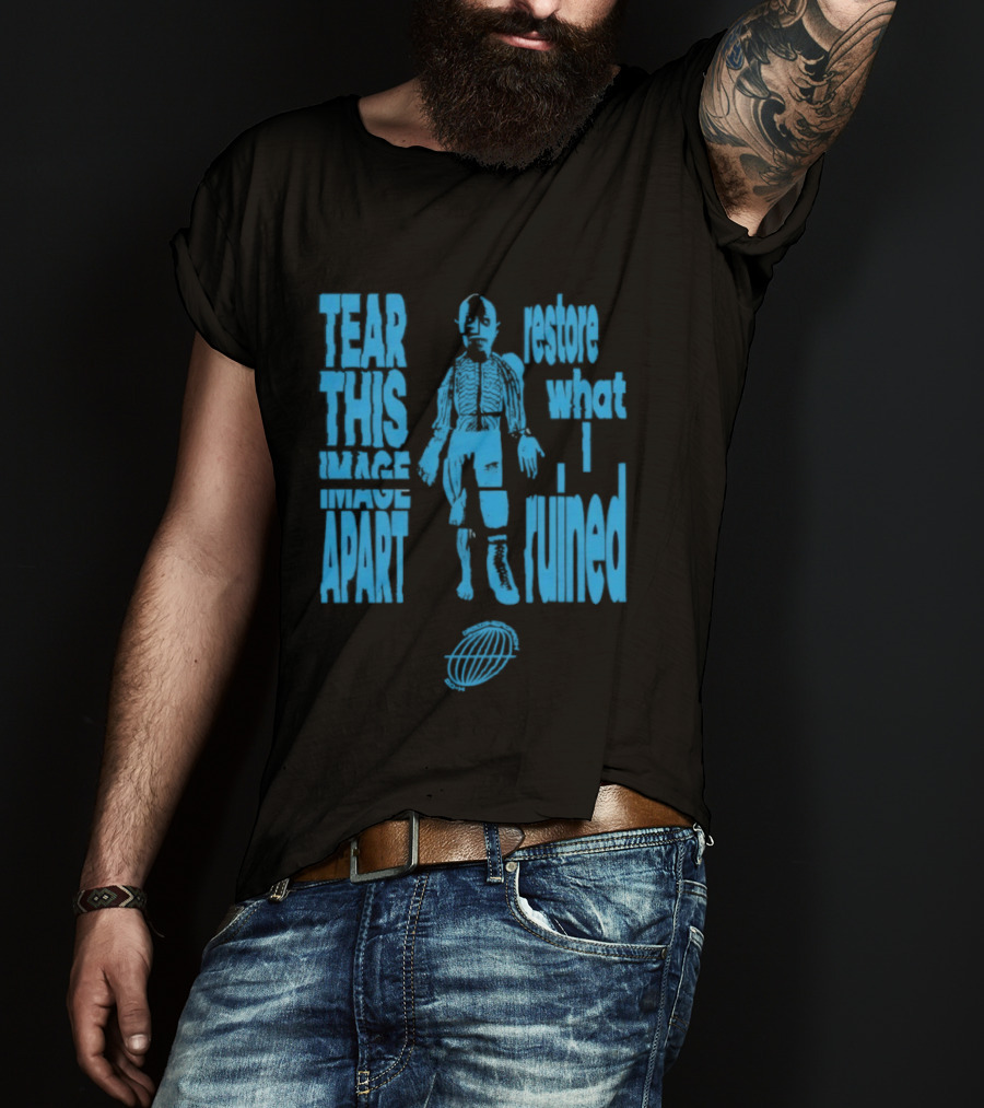 Tear This Apart Restore What I Ruined T-Shirt
