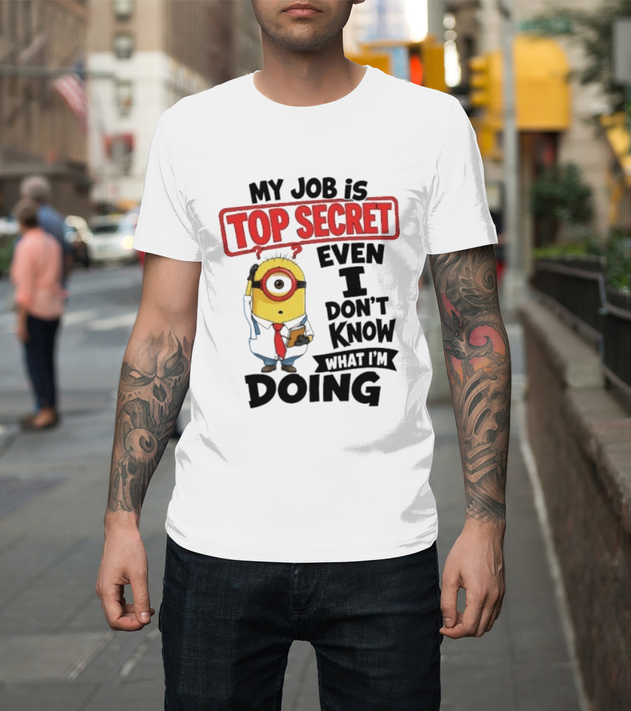Minion My Job Is Top Secret Even I Don't Know What I'm Doing T-Shirt