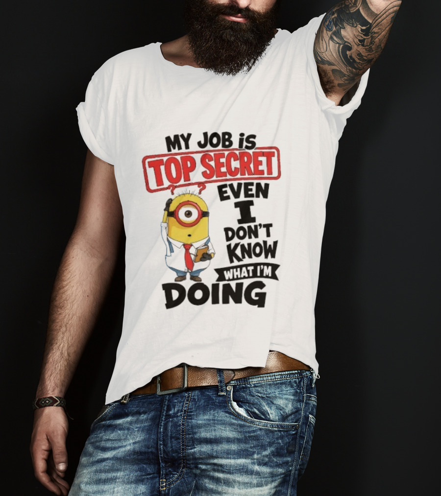 Minion My Job Is Top Secret Even I Don't Know What I'm Doing T-Shirt