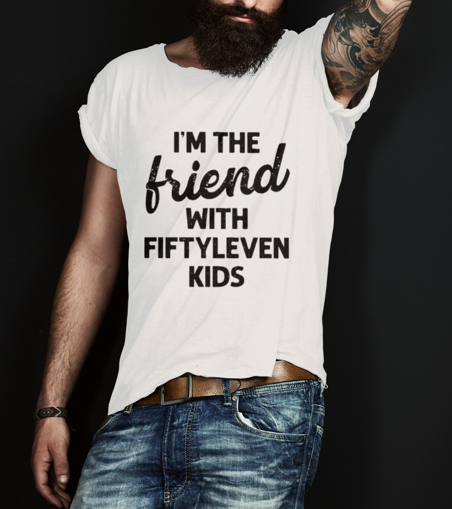 I'm The Friend With Fiftyleven Kids T-Shirt